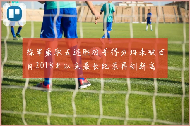 绿军豪取五连胜对手得分均未破百自2018年以来最长纪录再创新高