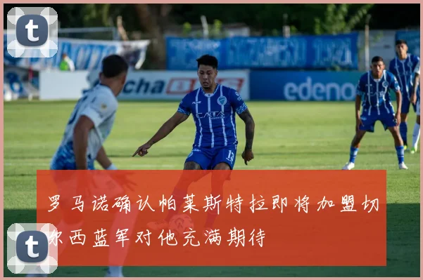 罗马诺确认帕莱斯特拉即将加盟切尔西蓝军对他充满期待